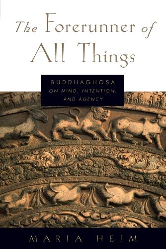 The Forerunner of All Things: Buddhaghosa on Mind, Intention, and Agency (Paperback)