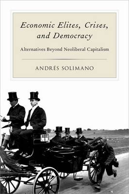 Economic Elites, Crises, and Democracy: Alternatives Beyond Neoliberal Capitalism (Hardback)