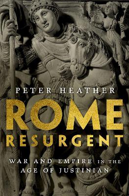 Rome Resurgent: War and Empire in the Age of Justinian - Ancient Warfare and Civilization (Hardback)