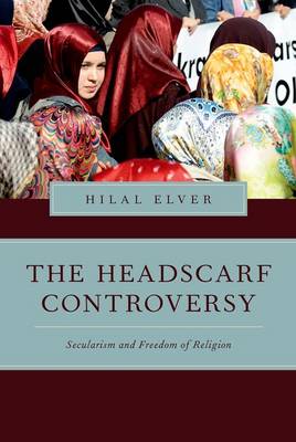 The Headscarf Controversy: Secularism and Freedom of Religion - Religion and Global Politics (Paperback)