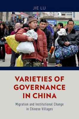 Varieties of Governance in China: Migration and Institutional Change in Chinese Villages (Hardback)