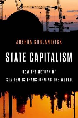 State Capitalism: How the Return of Statism is Transforming the World (Hardback)