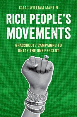 Rich People's Movements: Grassroots Campaigns to Untax the One Percent - Studies in Postwar American Political Development (Paperback)