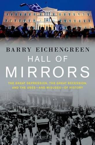 Hall of Mirrors: The Great Depression, The Great Recession, and the Uses-and Misuses-of History (Hardback)