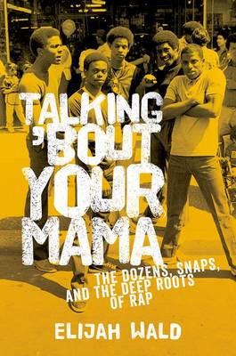 Talking 'Bout Your Mama: The Dozens, Snaps, and the Deep Roots of Rap (Paperback)