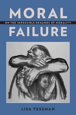 Moral Failure: On the Impossible Demands of Morality (Hardback)