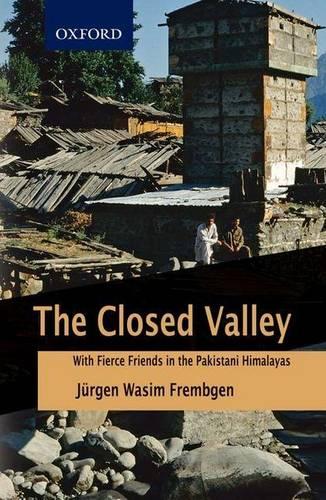 The Closed Valley: With Fierce Friends in the Pakistani Himalayas (Hardback)