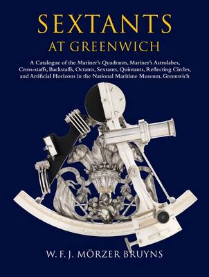 Sextants at Greenwich: A Catalogue of the Mariner's Quadrants, Mariner's Astrolabes Cross-staffs, Backstaffs, Octants, Sextants, Quintants, Reflecting Circles and Artificial Horizons in the National Maritime Museum, Greenwich (Hardback)