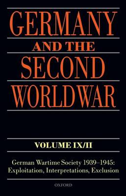 Germany and the Second World War Volume IX/II: German Wartime Society 1939-1945: Exploitation, Interpretations, Exclusion - Germany and the Second World War (Hardback)