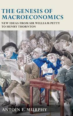 The Genesis of Macroeconomics: New Ideas from Sir William Petty to Henry Thornton (Hardback)