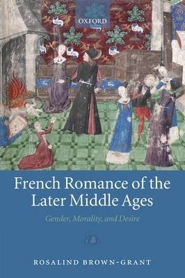 French Romance of the Later Middle Ages: Gender, Morality, and Desire (Hardback)