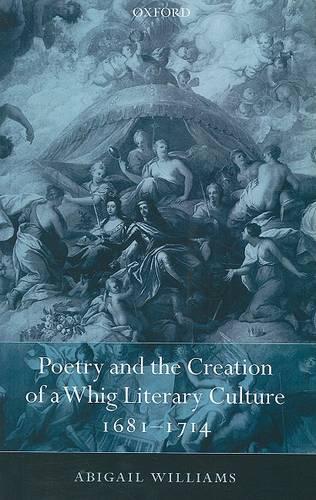 Poetry and the Creation of a Whig Literary Culture 1681-1714 (Paperback)