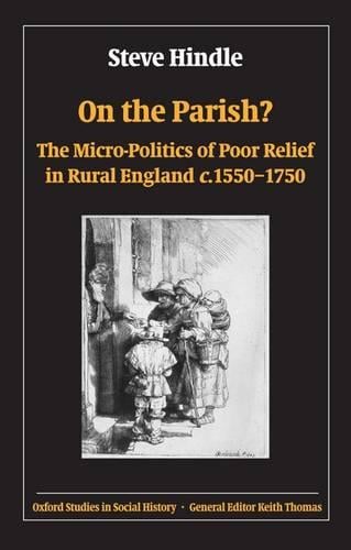 On the Parish?: The Micro-Politics of Poor Relief in Rural England 1550-1750 - Oxford Studies in Social History (Paperback)
