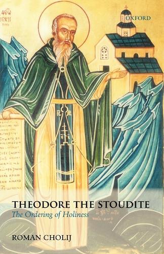 Theodore the Stoudite: The Ordering of Holiness - Oxford Theological Monographs (Paperback)