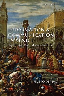 Information and Communication in Venice: Rethinking Early Modern Politics (Paperback)
