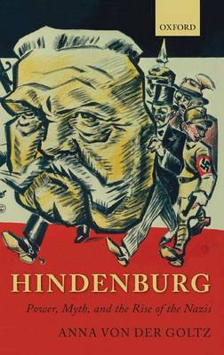 Hindenburg: Power, Myth, and the Rise of the Nazis - Oxford Historical Monographs (Hardback)