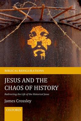 Jesus and the Chaos of History: Redirecting the Life of the Historical Jesus - Biblical Refigurations (Paperback)
