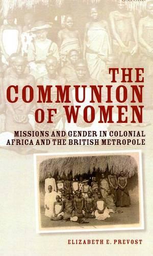 The Communion of Women: Missions and Gender in Colonial Africa and the British Metropole (Hardback)