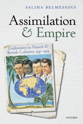 Assimilation and Empire: Uniformity in French and British Colonies, 1541-1954 (Hardback)