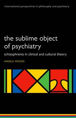 The Sublime Object of Psychiatry: Schizophrenia in Clinical and Cultural Theory - International Perspectives in Philosophy & Psychiatry (Paperback)