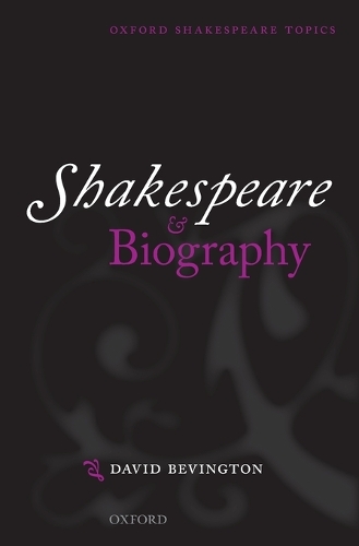 Shakespeare and Biography - Oxford Shakespeare Topics (Paperback)