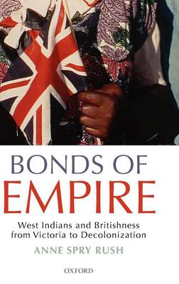 Bonds of Empire: West Indians and Britishness from Victoria to Decolonization (Hardback)