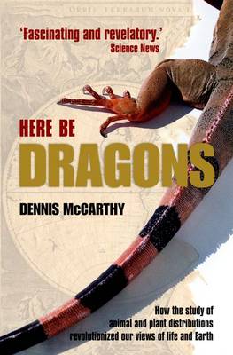 Here be Dragons: How the Study of Animal and Plant Distributions Revolutionized Our Views of Life and Earth (Paperback)