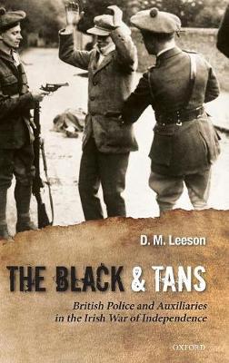 The Black and Tans: British Police and Auxiliaries in the Irish War of Independence, 1920-1921 (Hardback)