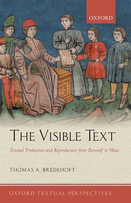 The Visible Text: Textual Production and Reproduction from Beowulf to Maus - Oxford Textual Perspectives (Hardback)