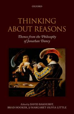 Thinking About Reasons: Themes from the Philosophy of Jonathan Dancy (Hardback)