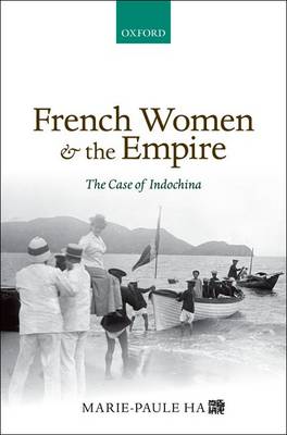 French Women and the Empire: The Case of Indochina (Hardback)