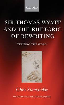 Sir Thomas Wyatt and the Rhetoric of Rewriting: 'Turning the Word' - Oxford English Monographs (Hardback)
