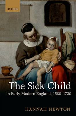 The Sick Child in Early Modern England, 1580-1720 (Hardback)
