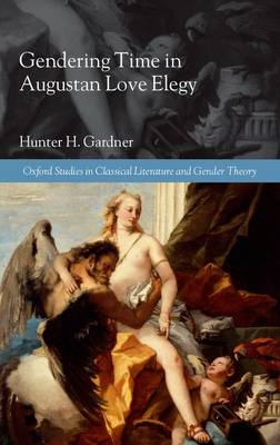 Gendering Time in Augustan Love Elegy - Oxford Studies in Classical Literature and Gender Theory (Hardback)
