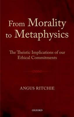 From Morality to Metaphysics: The Theistic Implications of our Ethical Commitments (Hardback)