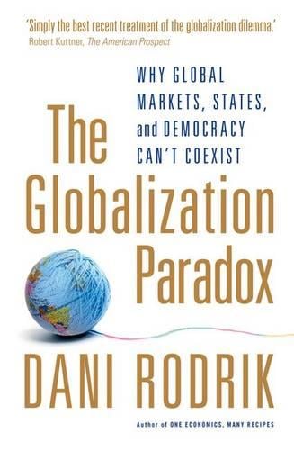 The Globalization Paradox: Why Global Markets, States, and Democracy Can't Coexist (Paperback)