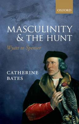 Masculinity and the Hunt: Wyatt to Spenser (Hardback)