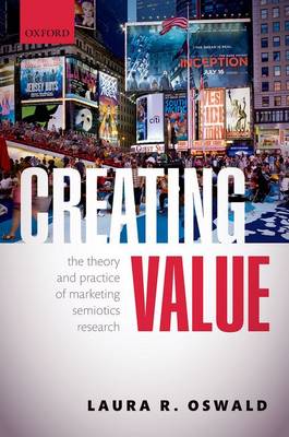Creating Value: The Theory and Practice of Marketing Semiotics Research (Hardback)