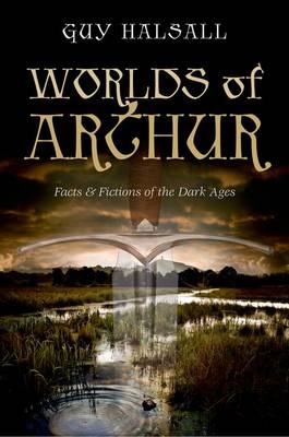 Worlds of Arthur: Facts and Fictions of the Dark Ages (Hardback)