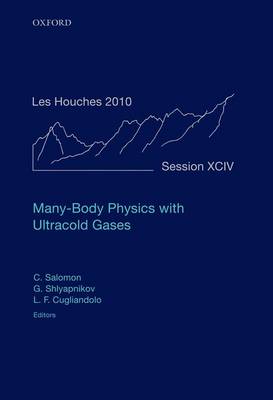 Many-Body Physics with Ultracold Gases: Lecture Notes of the Les Houches Summer School: Volume 94, July 2010 - Lecture Notes of the Les Houches Summer School 94 (Hardback)