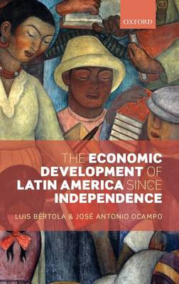 The Economic Development of Latin America since Independence - Initiative for Policy Dialogue (Hardback)