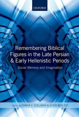 Remembering Biblical Figures in the Late Persian and Early Hellenistic Periods: Social Memory and Imagination (Hardback)