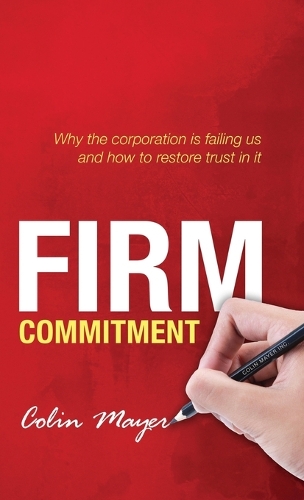 Firm Commitment: Why the corporation is failing us and how to restore trust in it (Hardback)