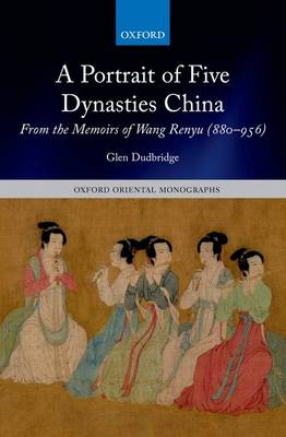 A Portrait of Five Dynasties China: From the Memoirs of Wang Renyu (880-956) - Oxford Oriental Monographs (Hardback)