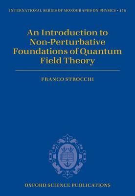 An Introduction to Non-Perturbative Foundations of Quantum Field Theory - International Series of Monographs on Physics 158 (Hardback)