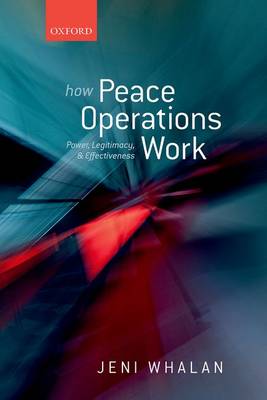 How Peace Operations Work: Power, Legitimacy, and Effectiveness (Hardback)