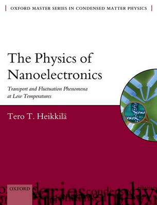 The Physics of Nanoelectronics: Transport and Fluctuation Phenomena at Low Temperatures - Oxford Master Series in Physics 21 (Paperback)