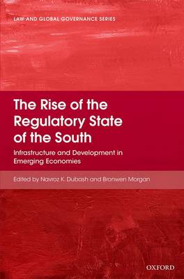 The Rise of the Regulatory State of the South: Infrastructure and Development in Emerging Economies - Law And Global Governance (Hardback)