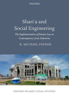 Shari'a and Social Engineering: The Implementation of Islamic Law in Contemporary Aceh, Indonesia - Oxford Islamic Legal Studies (Hardback)
