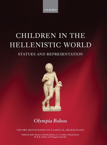 Children in the Hellenistic World: Statues and Representation - Oxford Monographs on Classical Archaeology (Hardback)